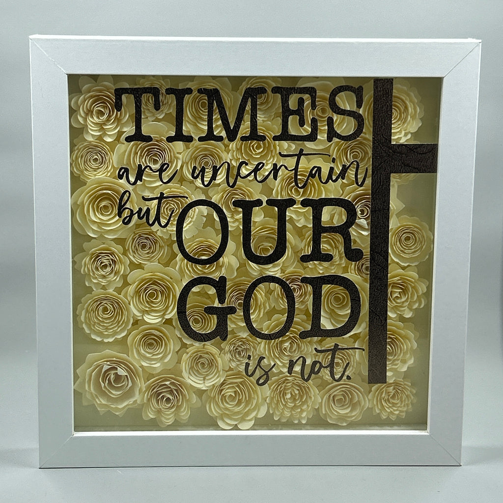 Times Are Uncertain; Our God is Not